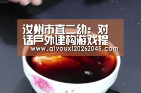 汝州市直二幼:对话户外建构游戏提升教研专业素能_爱游戏电竞(图2) 爱游戏竞猜