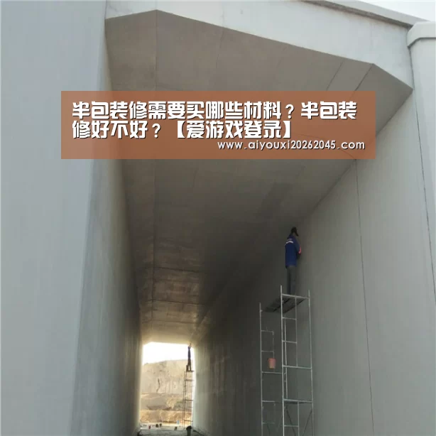 半包装修需要买哪些材料?半包装修好不好?【爱游戏登录】(图2) 爱游戏登录